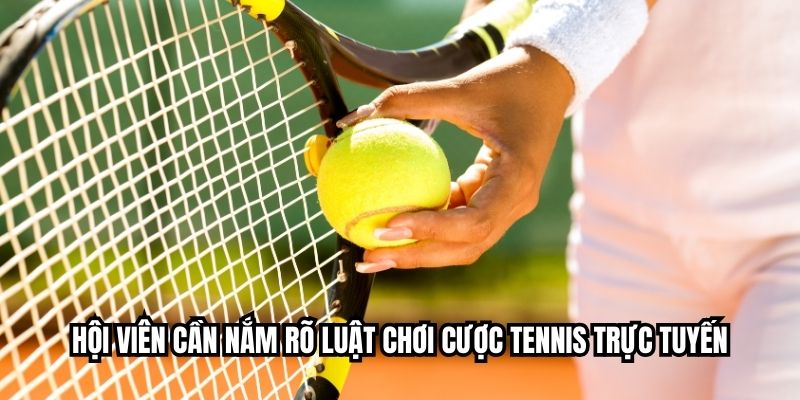 Hội viên cần nắm rõ luật chơi cược tennis trực tuyến