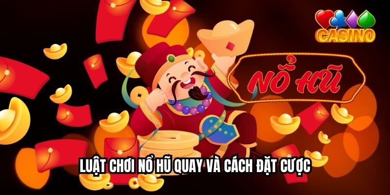 Luật chơi nổ hũ quay và cách đặt cược