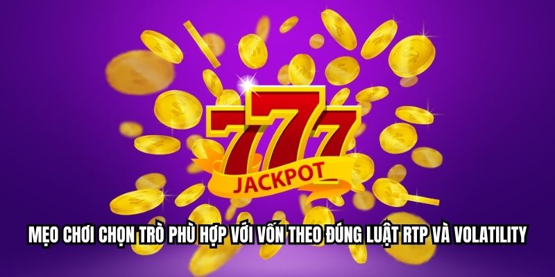 Mẹo chơi chọn trò phù hợp với vốn theo đúng luật RTP và volatility