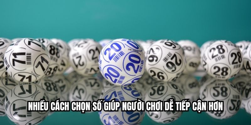 Nhiều cách chọn số giúp người chơi dễ tiếp cận hơn
