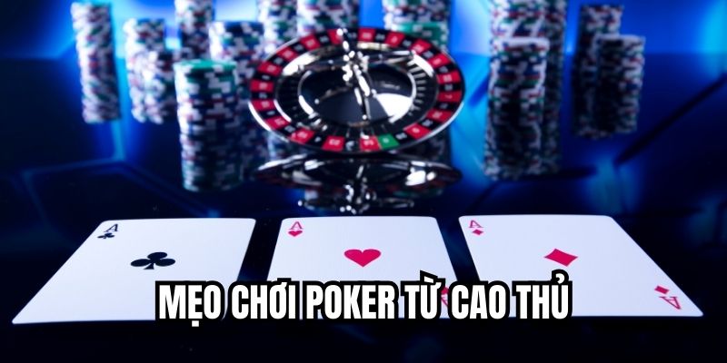 Mẹo chơi poker từ cao thủ